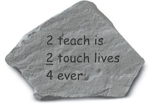 Two teach is two touch lives four ever stone