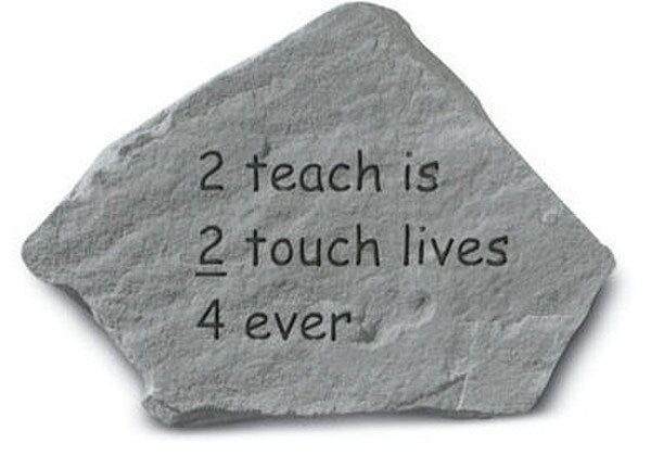 Two teach is two touch lives four ever stone